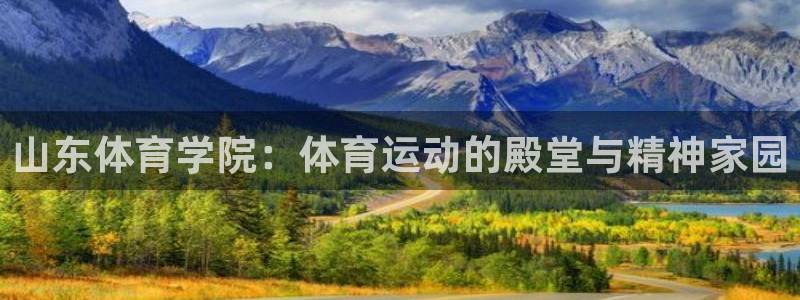 山东体育学院：体育运动的殿堂与精神家园