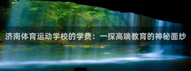 济南体育运动学校的学费：一探高端教育的神秘面纱